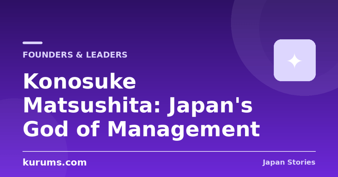 Konosuke Matsushita: Japan’s God of Management