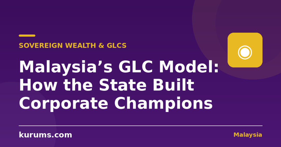 Malaysia’s GLC Model: How the State Built Corporate Champions