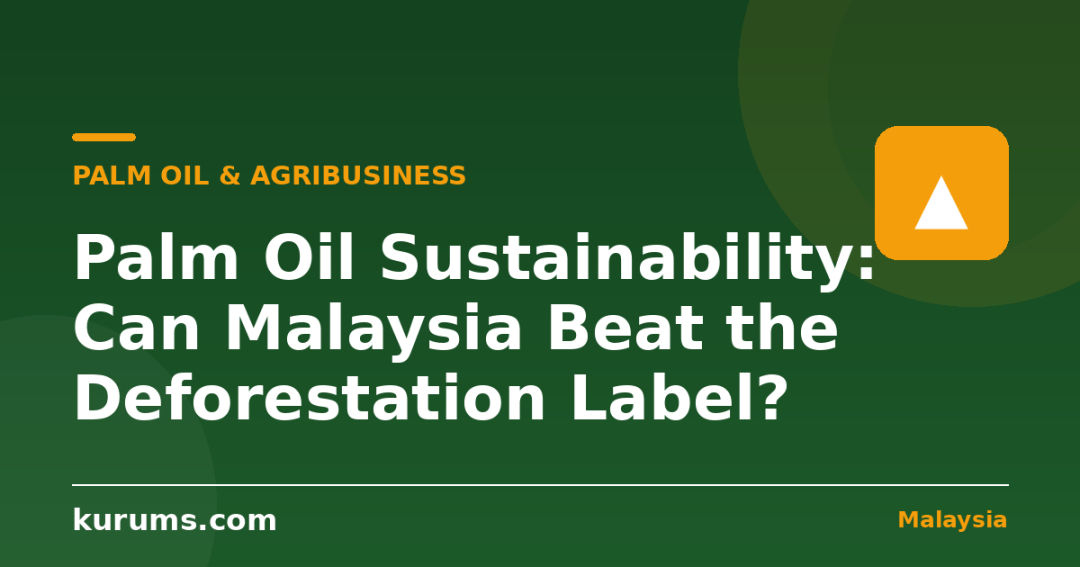 Palm Oil Sustainability: Can Malaysia Beat the Deforestation Label?