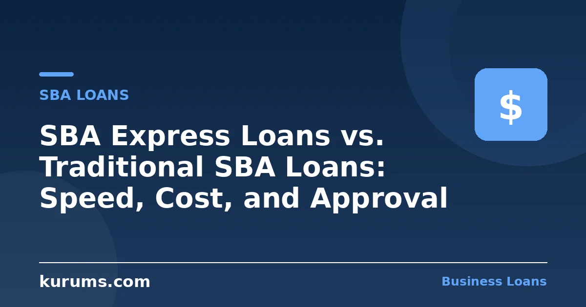 SBA Express Loans vs. Traditional SBA Loans: Speed, Cost, and Approval Odds