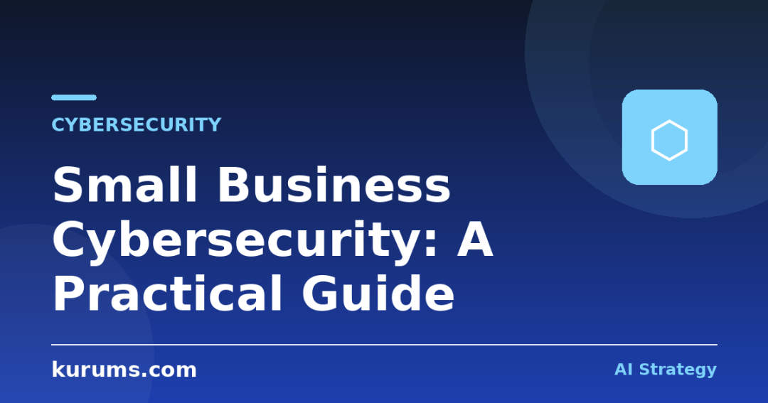 Small Business Cybersecurity: A Practical Guide
