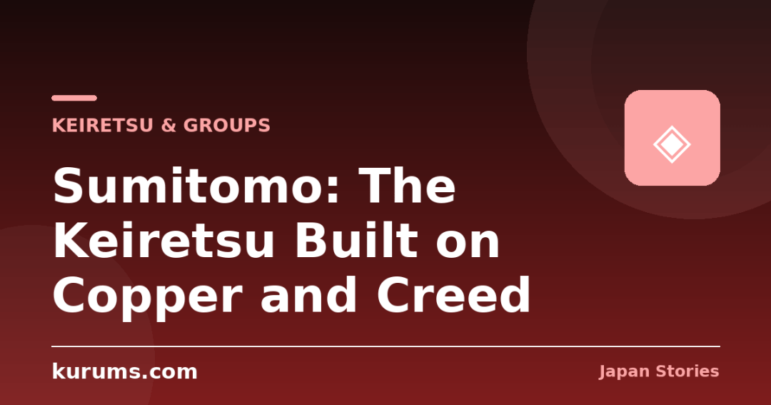 Sumitomo: The Keiretsu Built on Copper and Creed