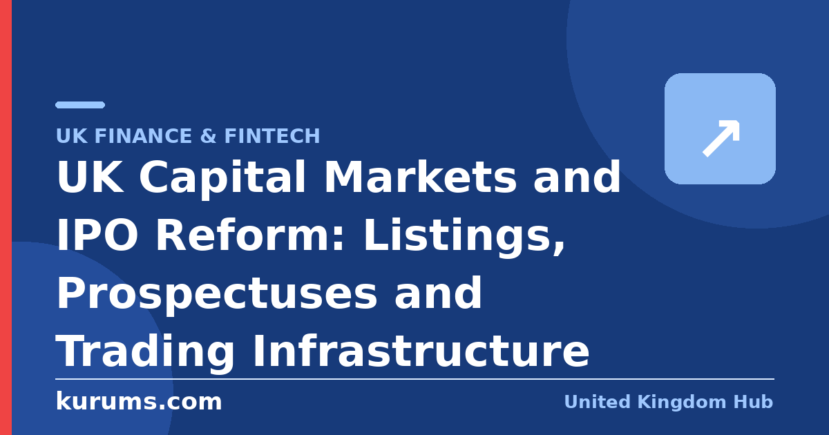 UK Capital Markets and IPO Reform: Listings, Prospectuses and Trading Infrastructure