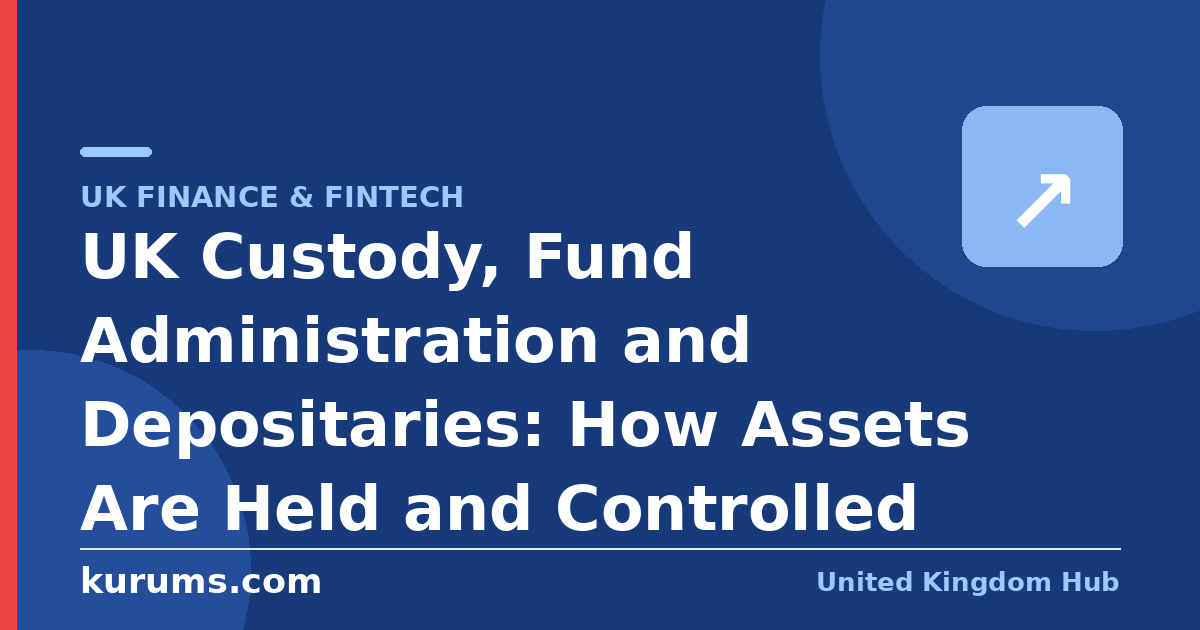 UK Custody, Fund Administration and Depositaries: How Assets Are Held and Controlled