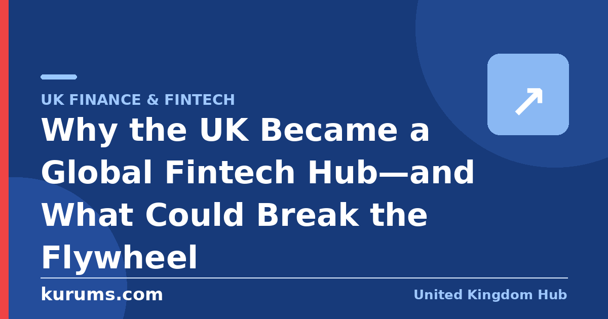 Why the UK Became a Global Fintech Hub—and What Could Break the Flywheel