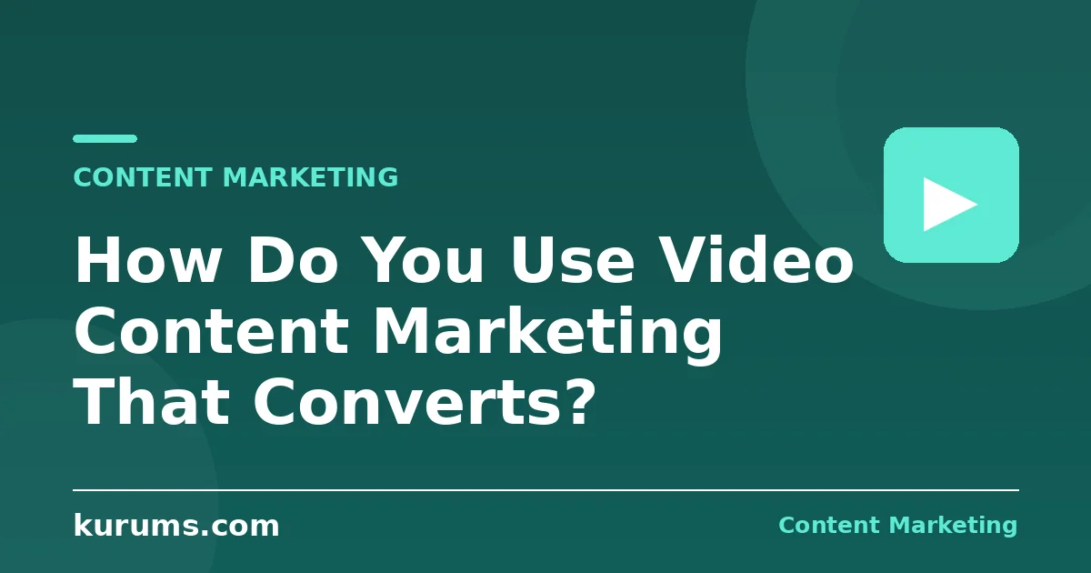 How Do You Use Video Content Marketing That Converts?