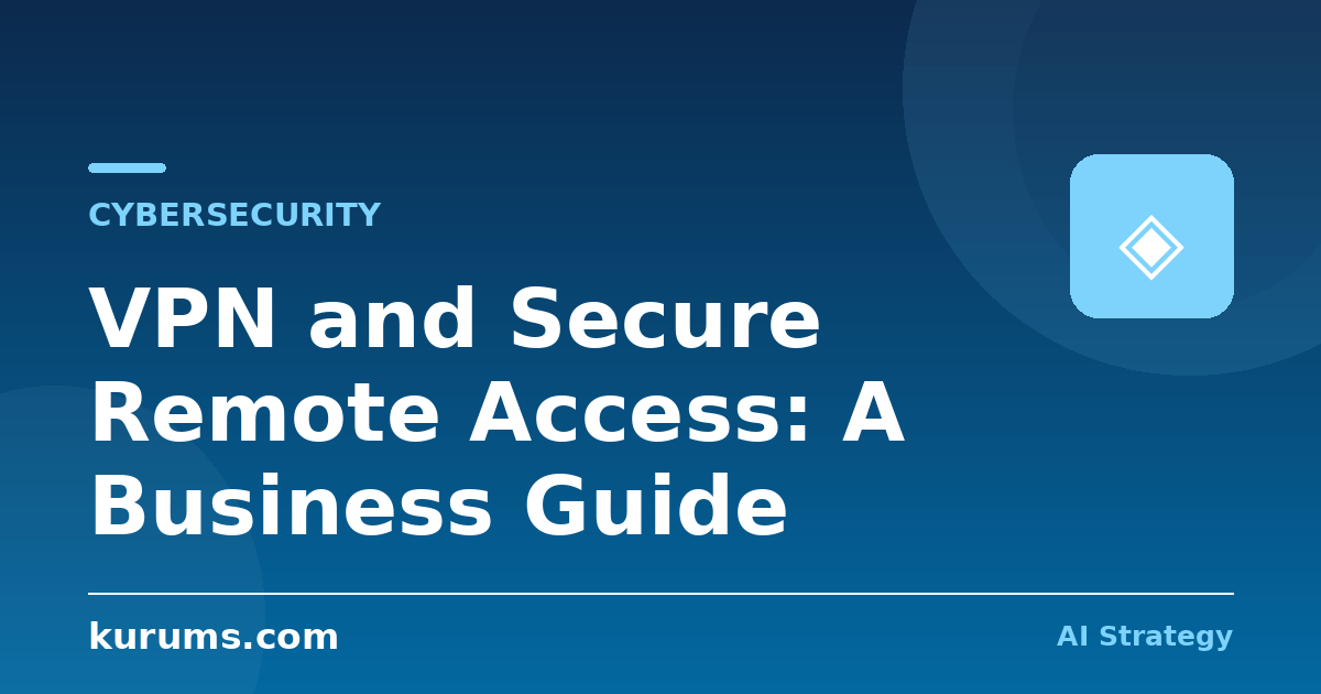 VPN and Secure Remote Access: A Business Guide