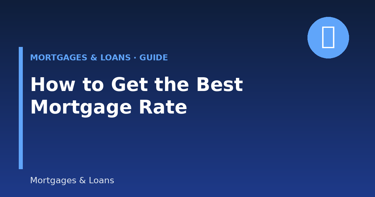 How to Get the Best Mortgage Rate: 9 Factors That Decide What You Pay (2026 Guide)