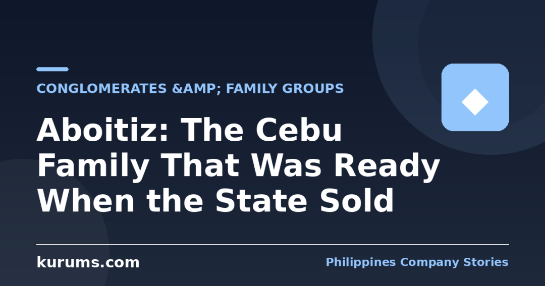 Aboitiz: The Cebu Family That Was Ready When the State Sold