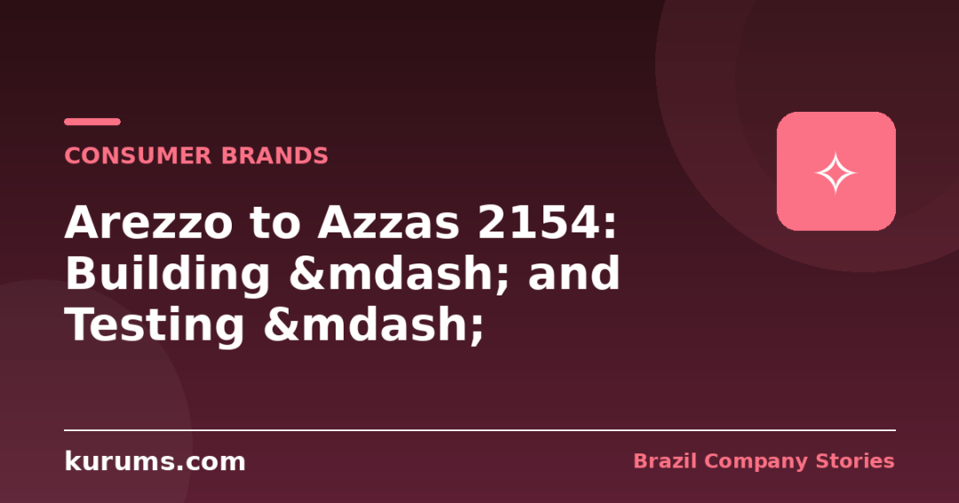 Arezzo to Azzas 2154: Building &mdash; and Testing &mdash; Brazil&rsquo;s Fashion Champion