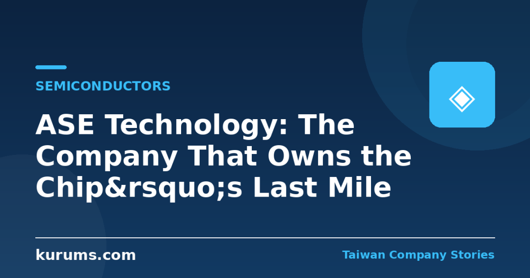 ASE Technology: The Company That Owns the Chip&rsquo;s Last Mile