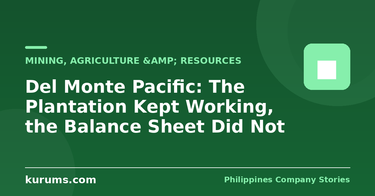 Del Monte Pacific: The Plantation Kept Working, the Balance Sheet Did Not