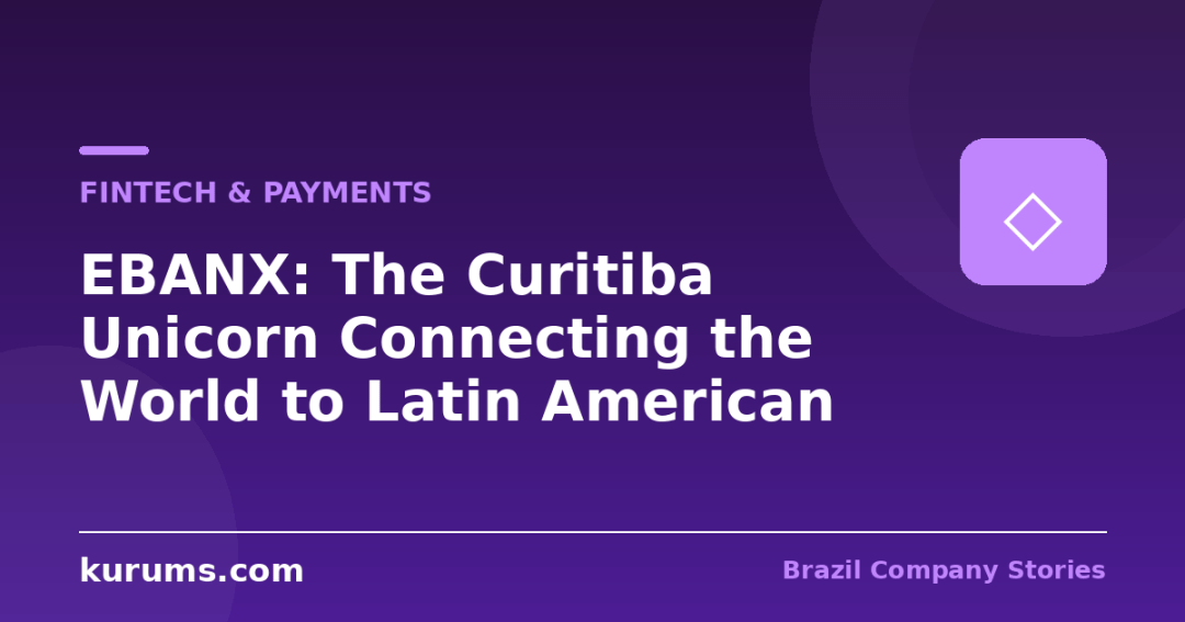 EBANX: The Curitiba Unicorn Connecting the World to Latin American Wallets