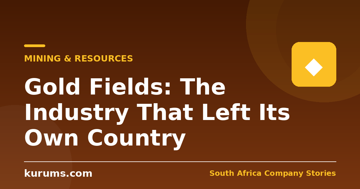 Gold Fields: The Industry That Left Its Own Country
