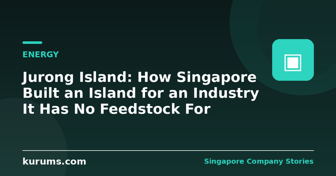 Jurong Island: How Singapore Built an Island for an Industry It Has No Feedstock For
