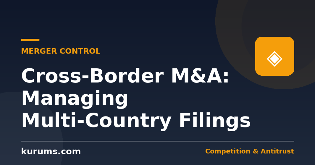 Cross-Border M&A: How to Manage Merger Filings in Multiple Jurisdictions