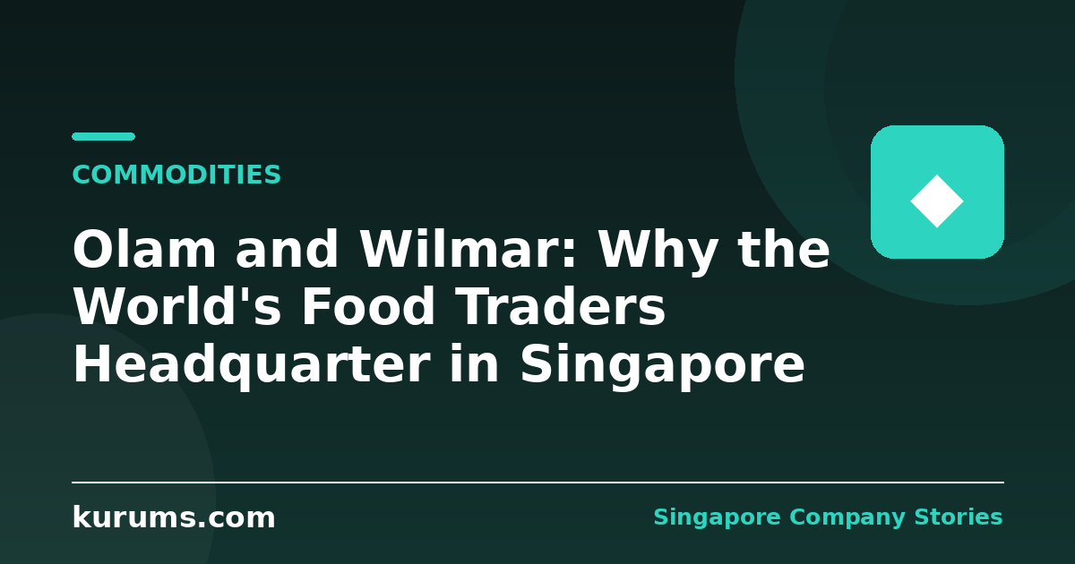 Olam and Wilmar: Why the World's Food Traders Headquarter in Singapore