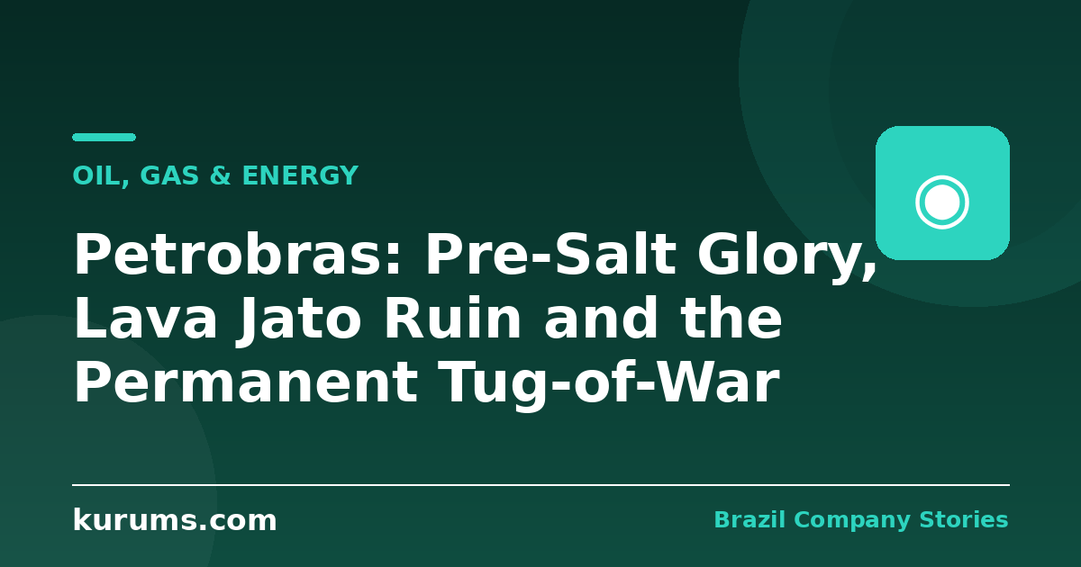 Petrobras: Pre-Salt Glory, Lava Jato Ruin and the Permanent Tug-of-War