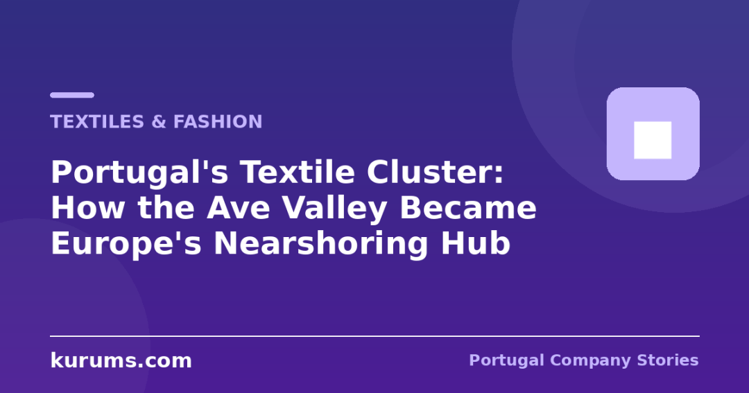 Portugal’s Textile Cluster: How the Ave Valley Became Europe’s Nearshoring Hub