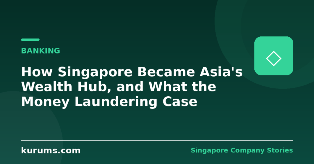 How Singapore Became Asia's Wealth Hub, and What the Money Laundering Case Changed