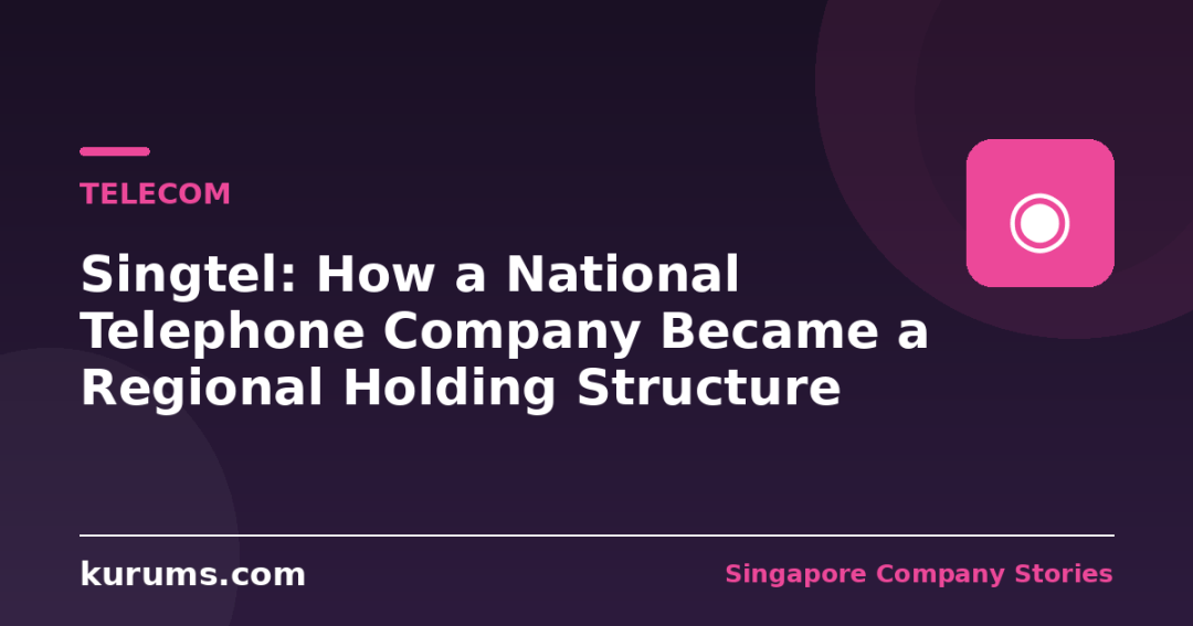 Singtel: How a National Telephone Company Became a Regional Holding Structure
