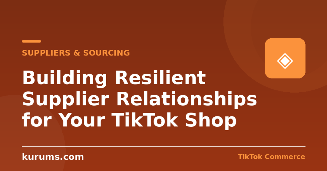 Building Resilient Supplier Relationships for Your TikTok Shop