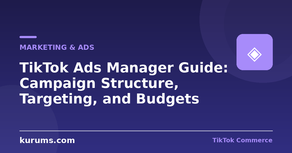 TikTok Ads Manager Guide: Campaign Structure, Targeting, and Budgets