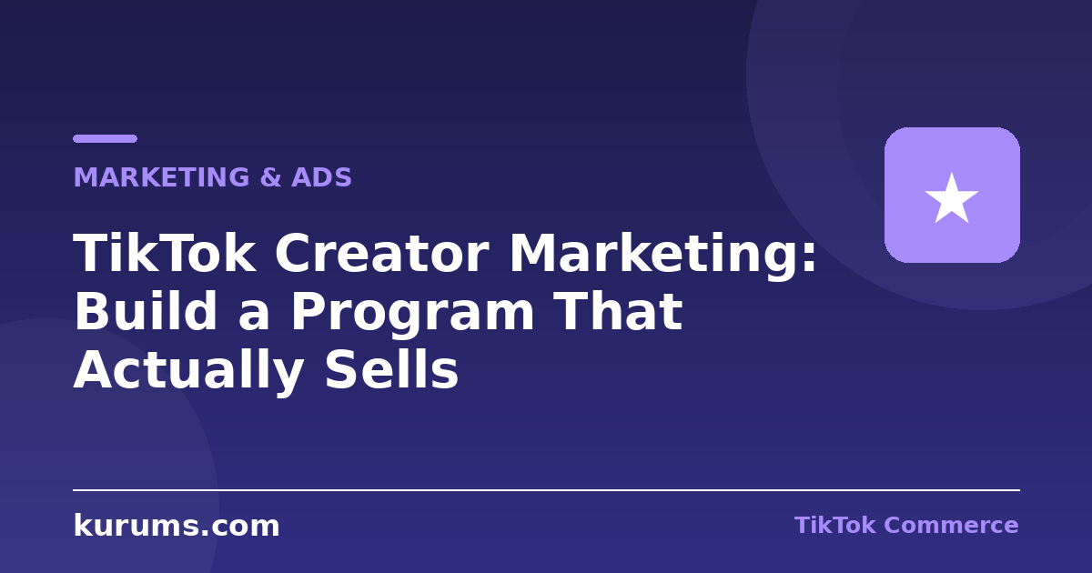 TikTok Creator Marketing: Build a Program That Actually Sells