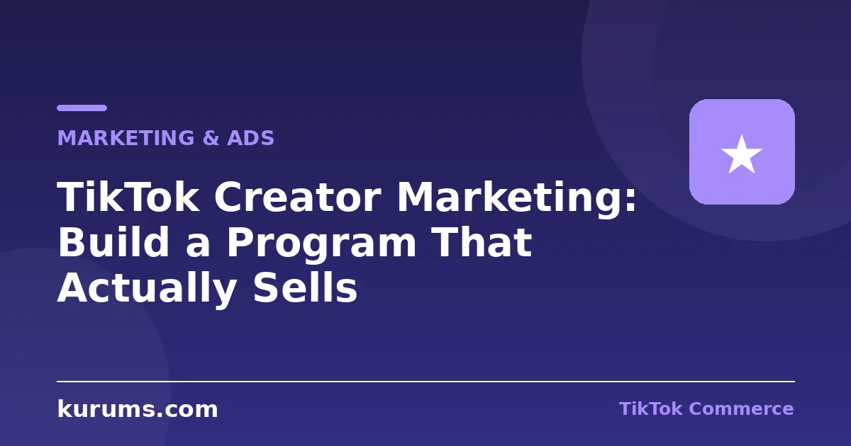 TikTok Creator Marketing: Build a Program That Actually Sells