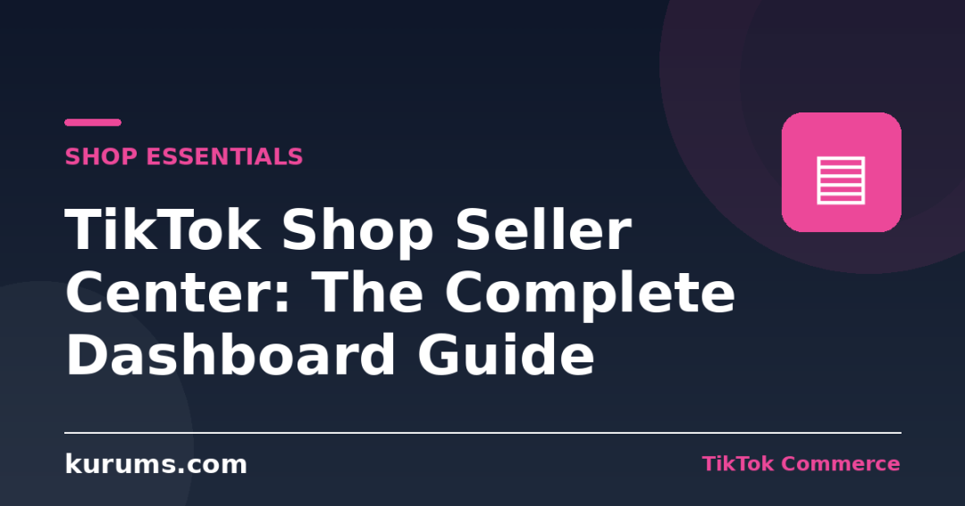TikTok Shop Seller Center: The Complete Dashboard Guide