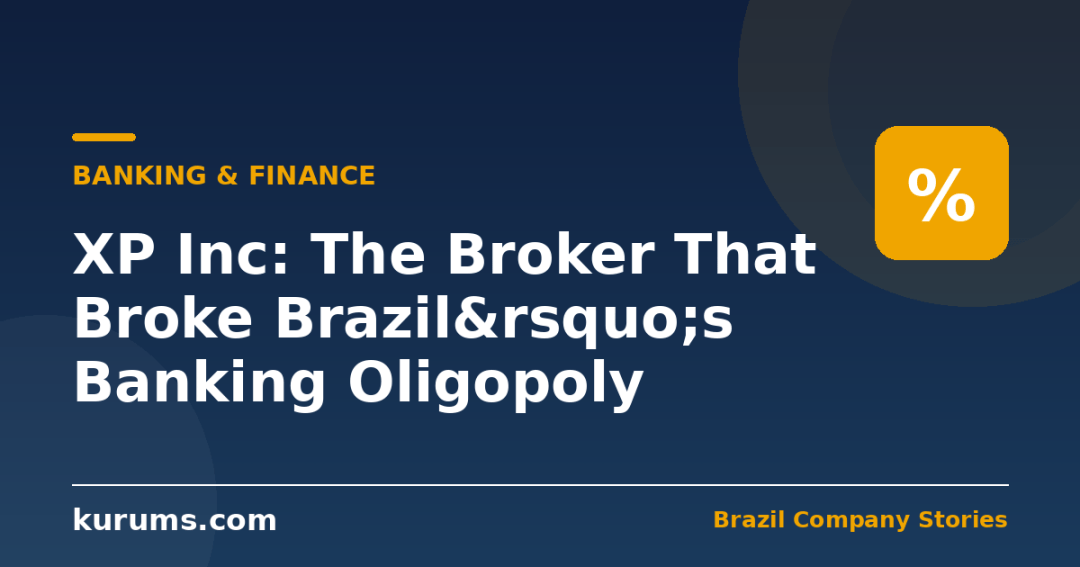 XP Inc: The Broker That Broke Brazil&rsquo;s Banking Oligopoly