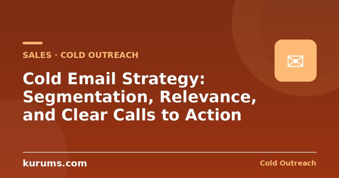 Cold Email Strategy: Segmentation, Relevance, and Clear Calls to Action
