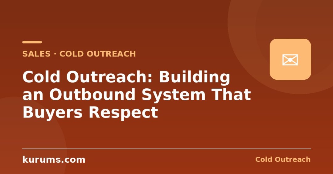Cold Outreach: Building an Outbound System That Buyers Respect