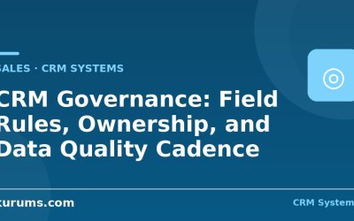 CRM Governance: Field Rules, Ownership, and Data Quality Cadence