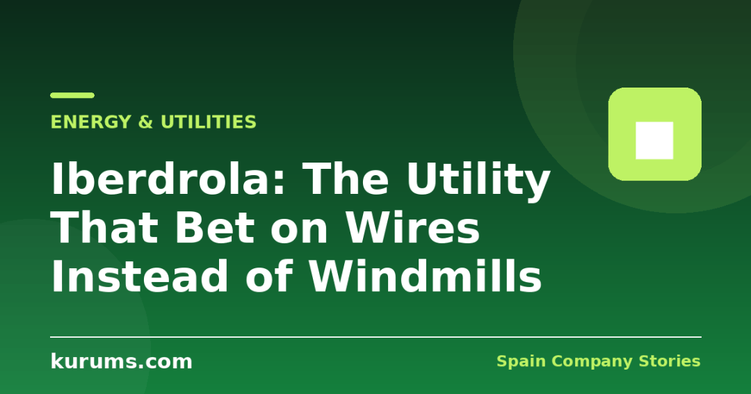 Iberdrola: The Utility That Bet on Wires Instead of Windmills