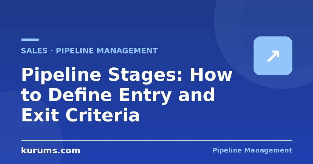Pipeline Stages: How to Define Entry and Exit Criteria