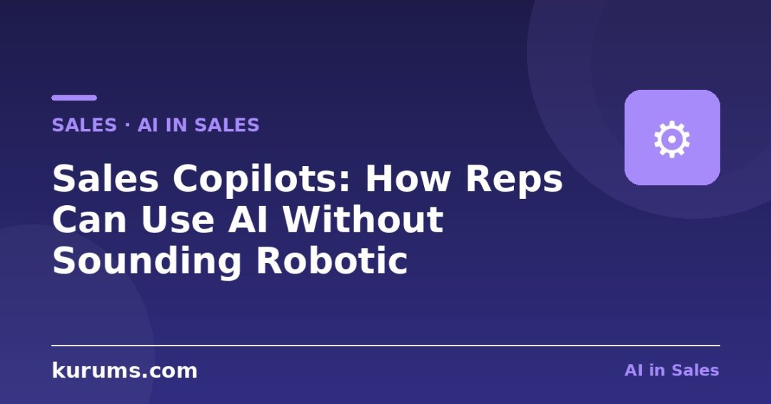 Sales Copilots: How Reps Can Use AI Without Sounding Robotic