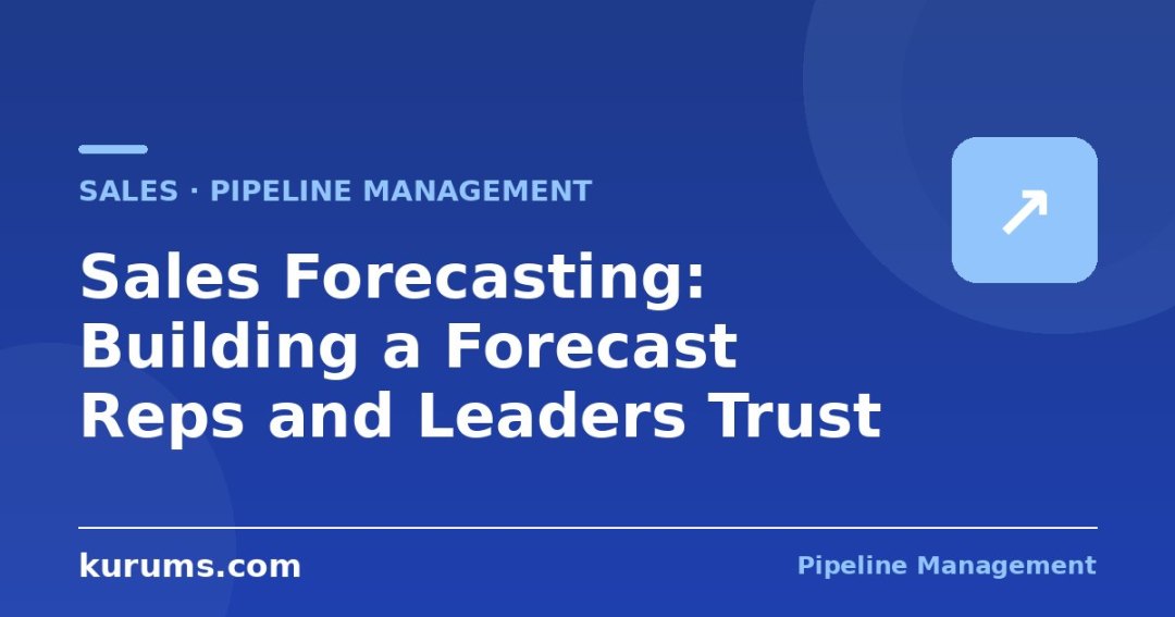 Sales Forecasting: Building a Forecast Reps and Leaders Trust