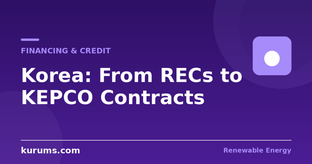 How Are Korean Renewable Projects Financed? From REC Volatility to KEPCO Contracts, KDB Anchors, and the 2027 Calendar