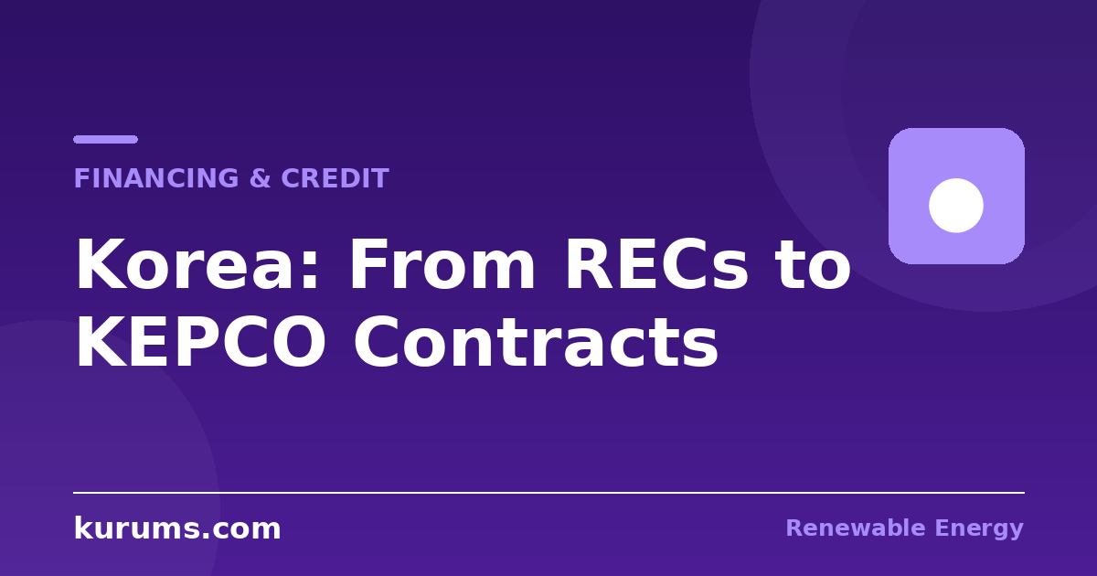 How Are Korean Renewable Projects Financed? From REC Volatility to KEPCO Contracts, KDB Anchors, and the 2027 Calendar