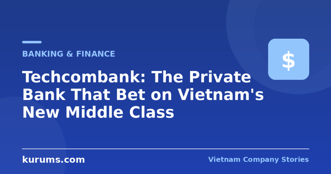 Techcombank: The Private Bank That Bet on Vietnam’s New Middle Class