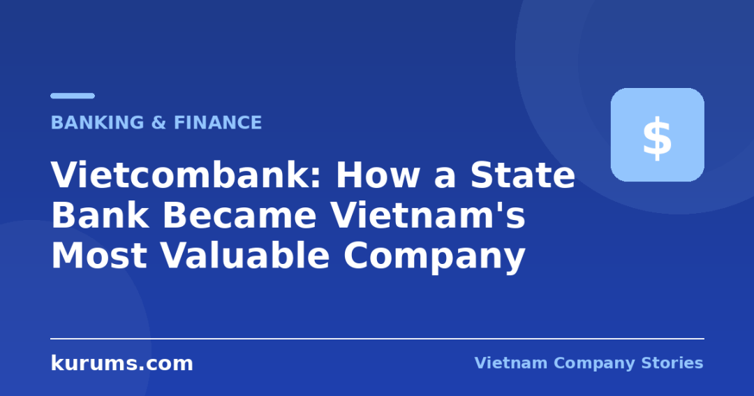 Vietcombank: How a State Bank Became Vietnam’s Most Valuable Company