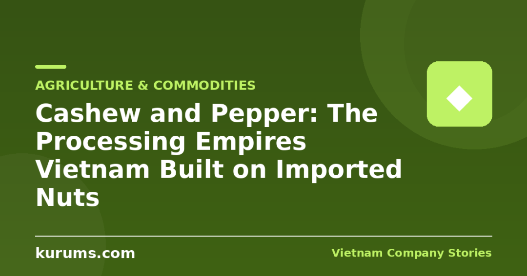 Cashew and Pepper: The Processing Empires Vietnam Built on Imported Nuts