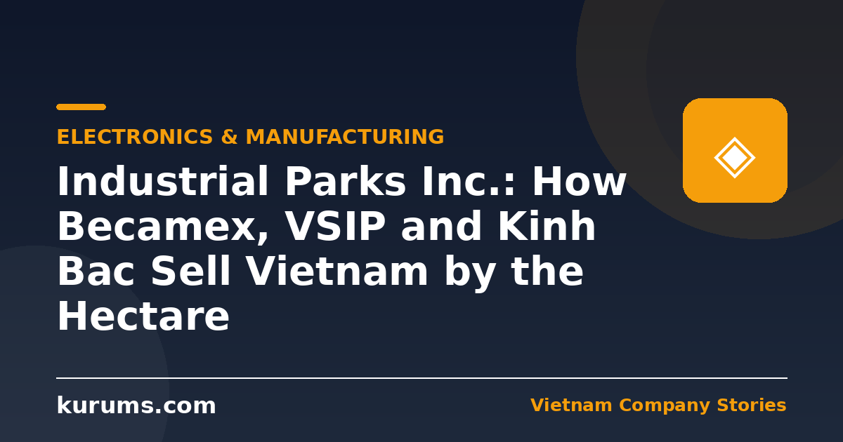 Industrial Parks Inc.: How Becamex, VSIP and Kinh Bac Sell Vietnam by the Hectare