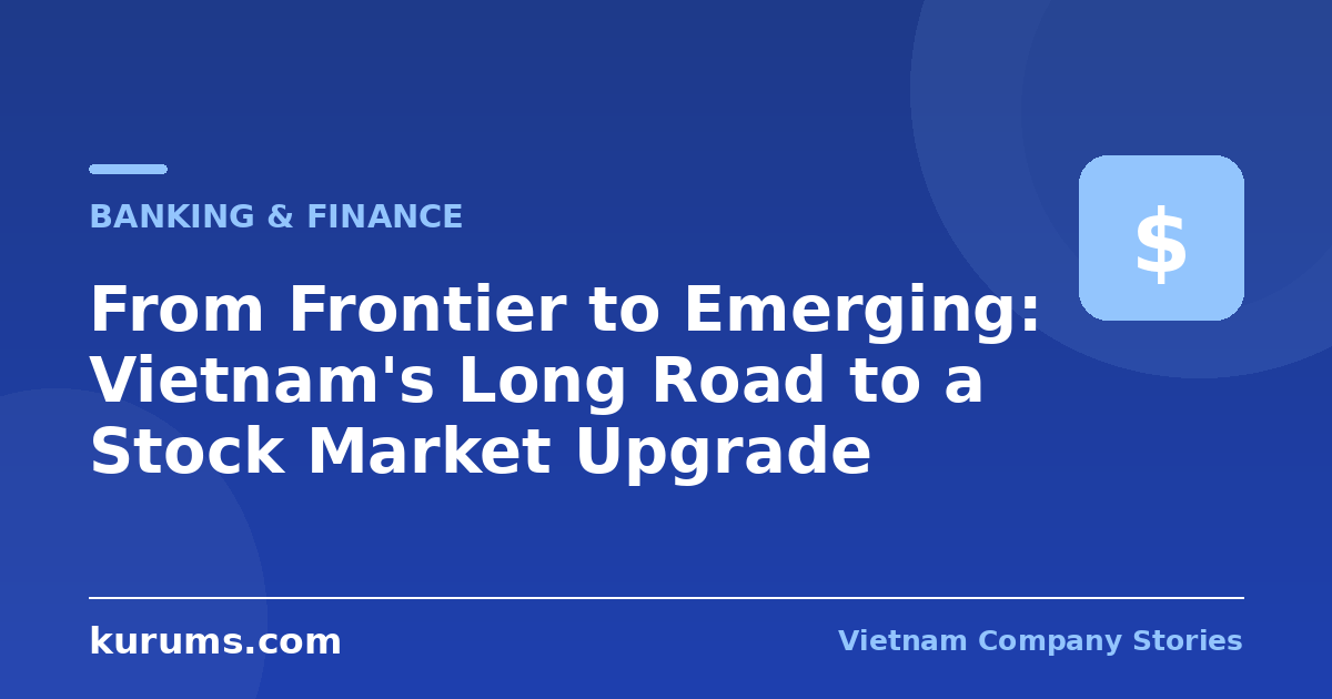 From Frontier to Emerging: Vietnam's Long Road to a Stock Market Upgrade
