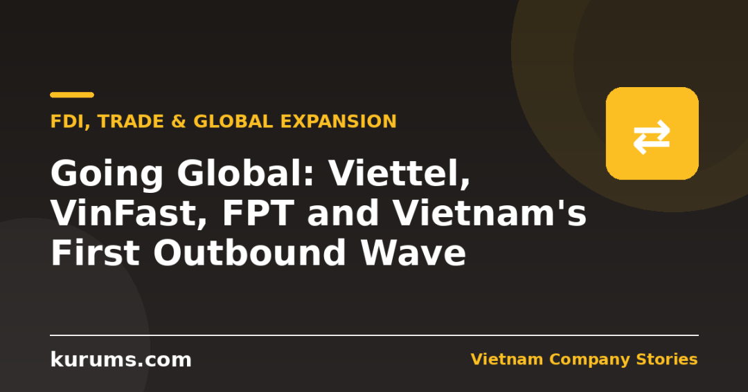 Going Global: Viettel, VinFast, FPT and Vietnam’s First Outbound Wave