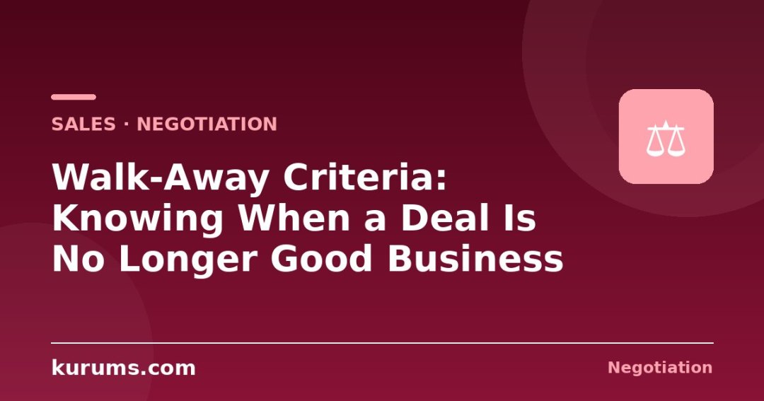 Walk-Away Criteria: Knowing When a Deal Is No Longer Good Business