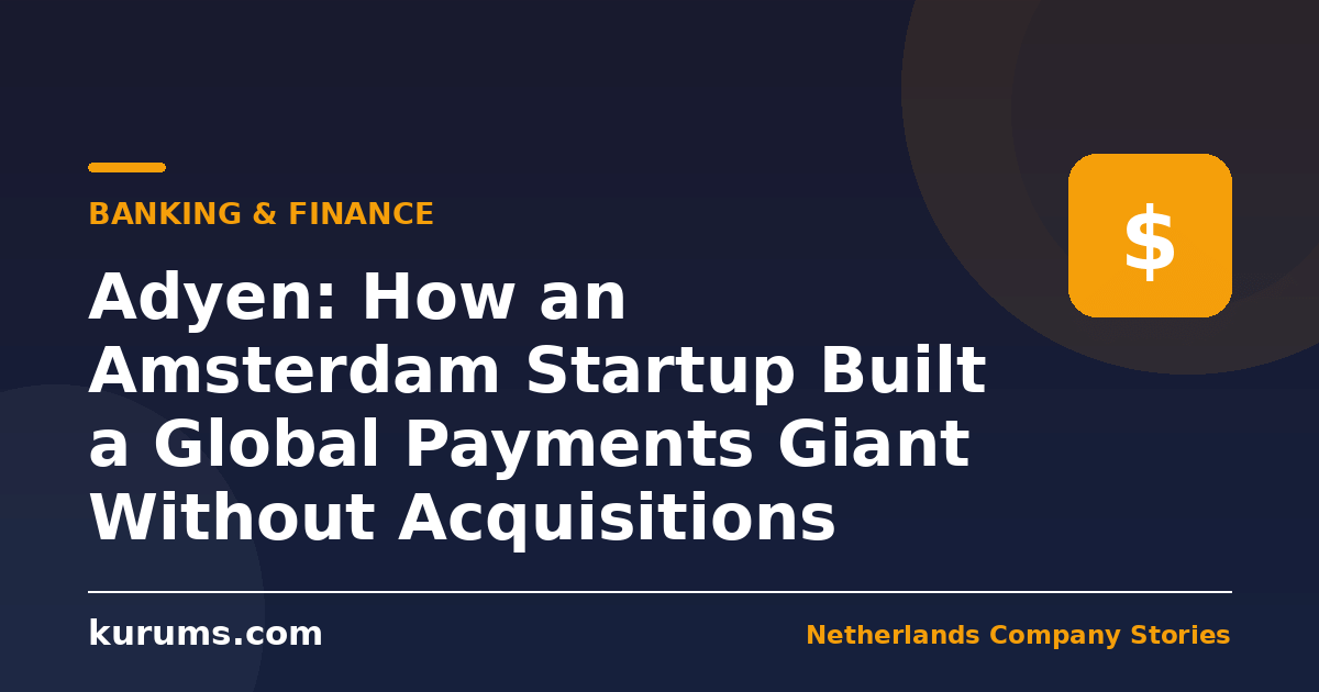 Adyen: How an Amsterdam Startup Built a Global Payments Giant Without Acquisitions