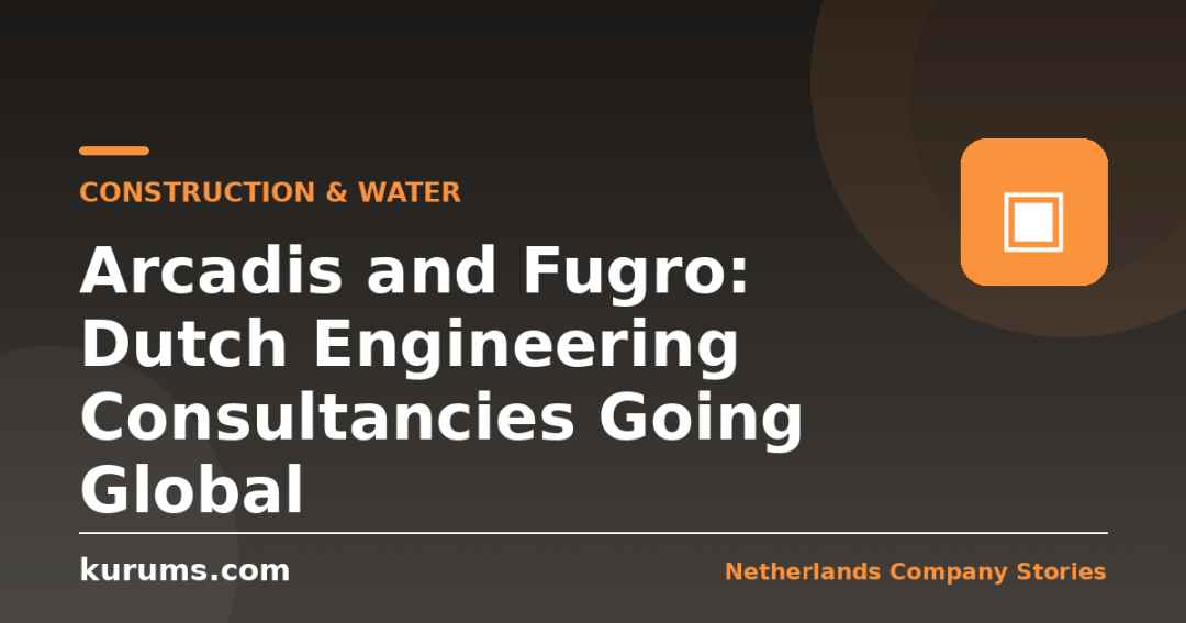Arcadis and Fugro: Dutch Engineering Consultancies Going Global