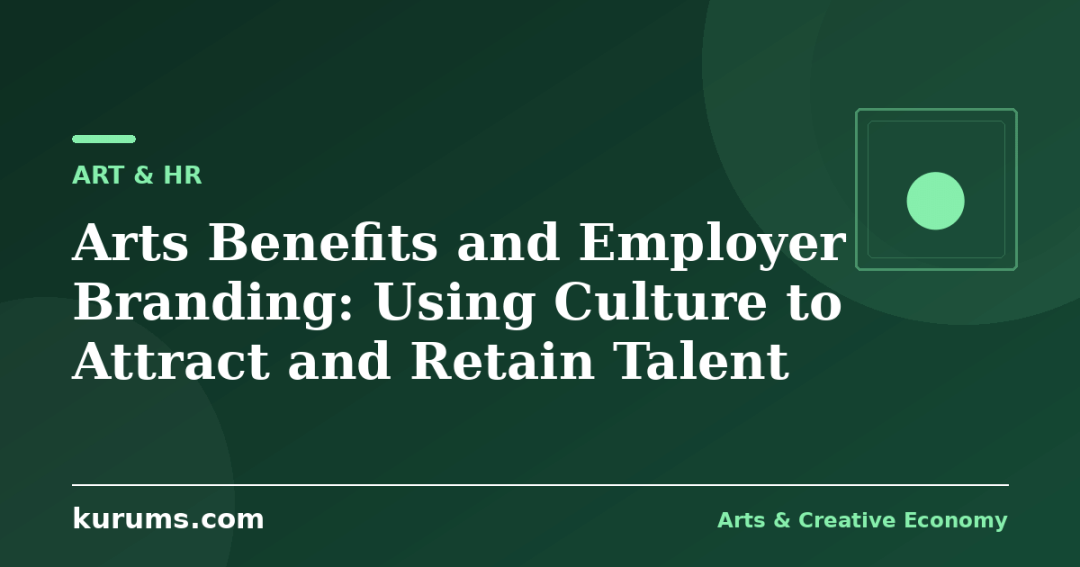 Arts Benefits and Employer Branding: Using Culture to Attract and Retain Talent